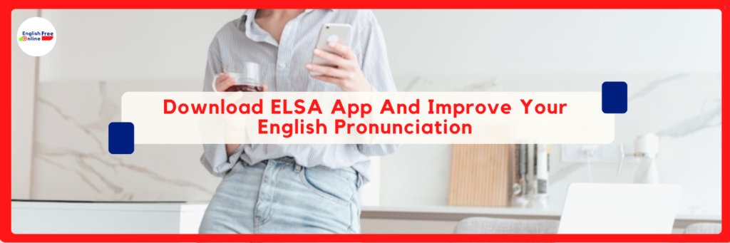 Download ELSA App And Improve Your English Pronunciation - Free Online Vocabulary